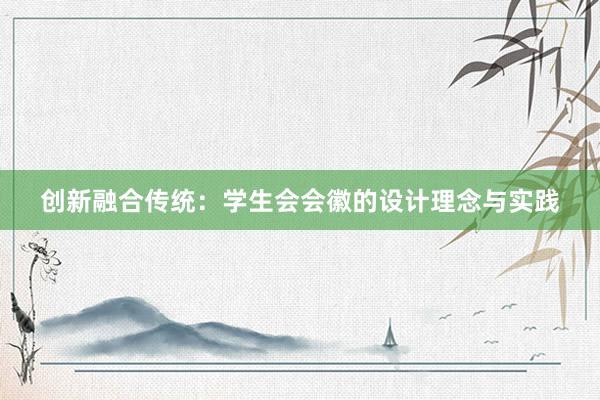 创新融合传统：学生会会徽的设计理念与实践